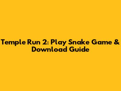 Temple Run 2: Play Snake Game & Download Guide