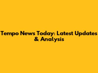 Tempo News Today: Latest Updates & Analysis