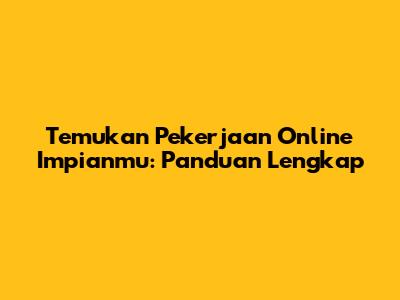 Temukan Pekerjaan Online Impianmu: Panduan Lengkap