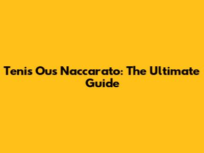 Tenis Ous Naccarato: The Ultimate Guide