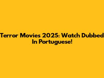 Terror Movies 2025: Watch Dubbed In Portuguese!