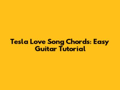 Tesla Love Song Chords: Easy Guitar Tutorial