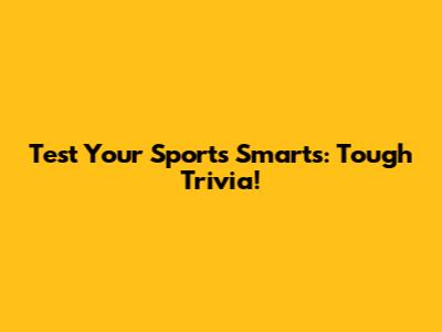 Test Your Sports Smarts: Tough Trivia!