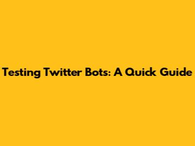 Testing Twitter Bots: A Quick Guide