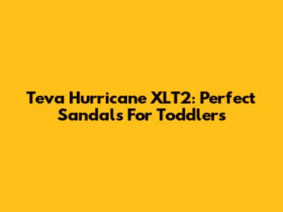 Teva Hurricane XLT2: Perfect Sandals For Toddlers