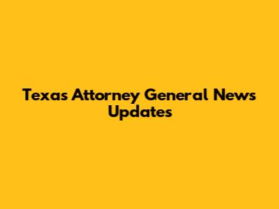 Texas Attorney General News Updates