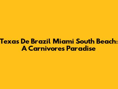 Texas De Brazil Miami South Beach: A Carnivore's Paradise