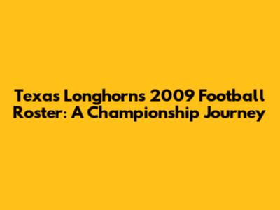 Texas Longhorns 2009 Football Roster: A Championship Journey