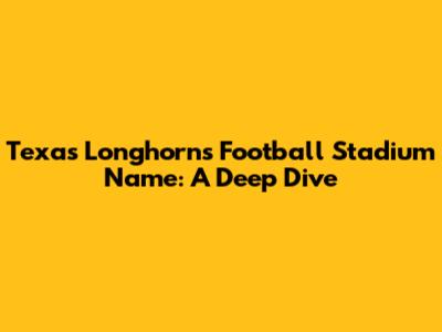 Texas Longhorns Football Stadium Name: A Deep Dive