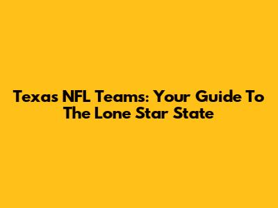 Texas NFL Teams: Your Guide To The Lone Star State