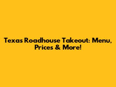 Texas Roadhouse Takeout: Menu, Prices & More!