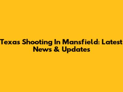 Texas Shooting In Mansfield: Latest News & Updates