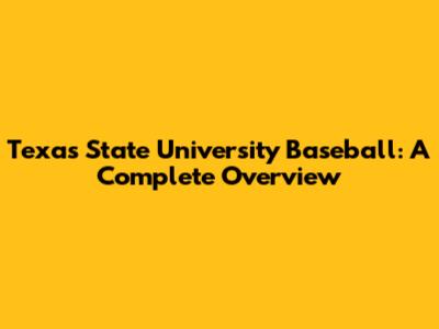 Texas State University Baseball: A Complete Overview