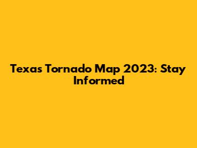Texas Tornado Map 2023: Stay Informed