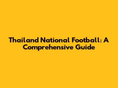 Thailand National Football: A Comprehensive Guide