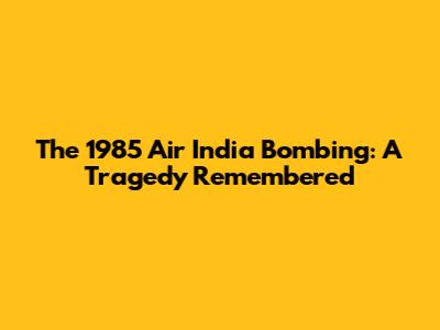 The 1985 Air India Bombing: A Tragedy Remembered