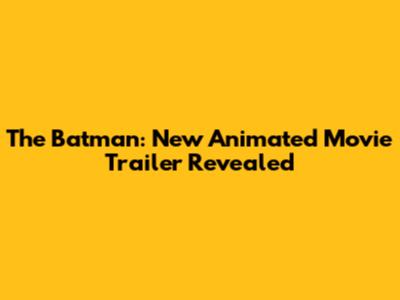 The Batman: New Animated Movie Trailer Revealed