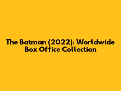 The Batman (2022): Worldwide Box Office Collection