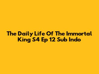 The Daily Life Of The Immortal King S4 Ep 12 Sub Indo