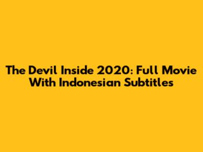 The Devil Inside 2020: Full Movie With Indonesian Subtitles