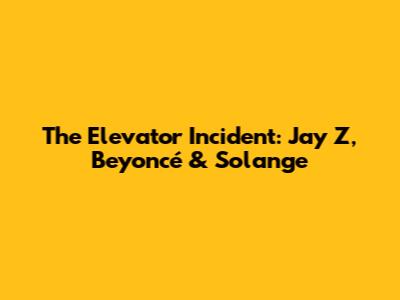 The Elevator Incident: Jay Z, Beyoncé & Solange