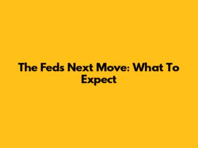 The Fed's Next Move: What To Expect