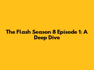 The Flash Season 8 Episode 1: A Deep Dive