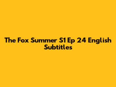 The Fox Summer S1 Ep 24 English Subtitles