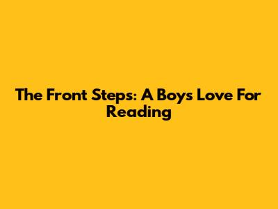 The Front Steps: A Boy's Love For Reading
