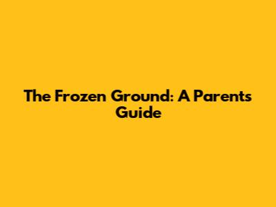 The Frozen Ground: A Parent's Guide