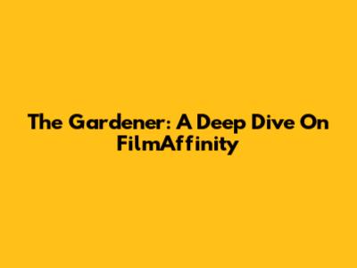 The Gardener: A Deep Dive On FilmAffinity