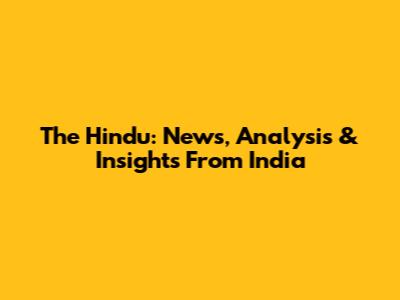The Hindu: News, Analysis & Insights From India