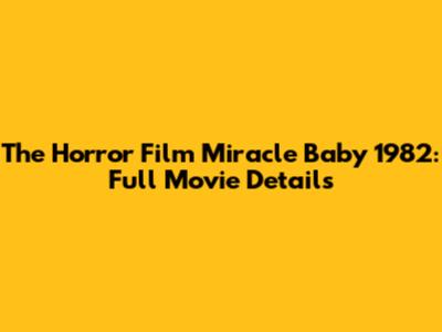 The Horror Film 'Miracle Baby' 1982: Full Movie Details
