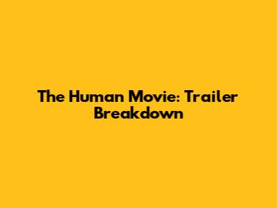 The Human Movie: Trailer Breakdown