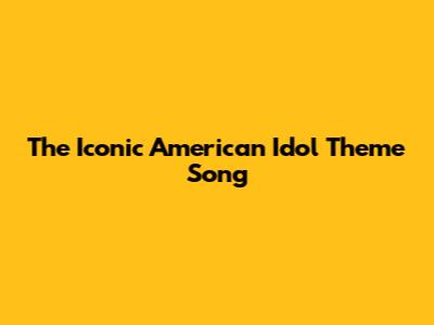 The Iconic "American Idol" Theme Song
