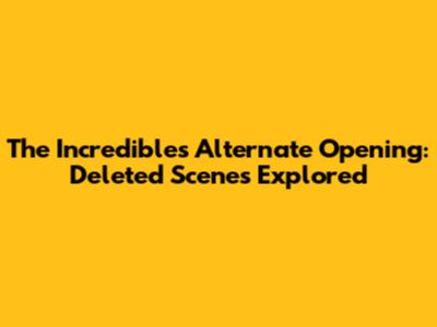 The Incredibles Alternate Opening: Deleted Scenes Explored