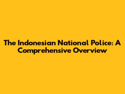 The Indonesian National Police: A Comprehensive Overview