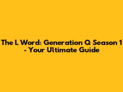 The L Word: Generation Q Season 1 - Your Ultimate Guide