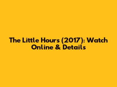 The Little Hours (2017): Watch Online & Details