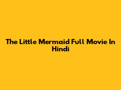 The Little Mermaid Full Movie In Hindi