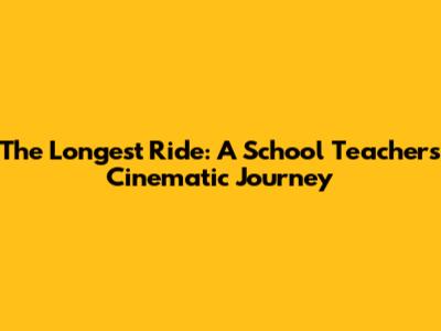 The Longest Ride: A School Teacher's Cinematic Journey