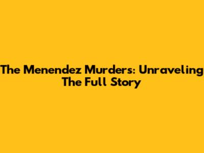 The Menendez Murders: Unraveling The Full Story