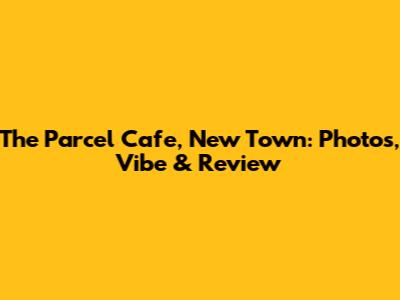 The Parcel Cafe, New Town: Photos, Vibe & Review