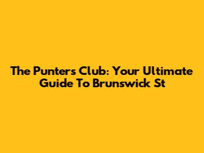 The Punters Club: Your Ultimate Guide To Brunswick St