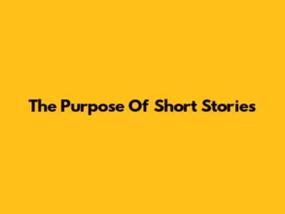 The Purpose Of Short Stories