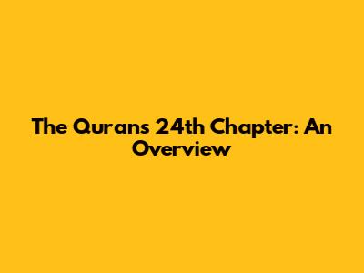 The Quran's 24th Chapter: An Overview