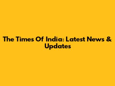 The Times Of India: Latest News & Updates