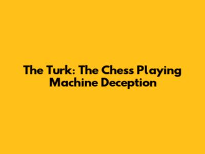 The Turk: The Chess Playing Machine Deception