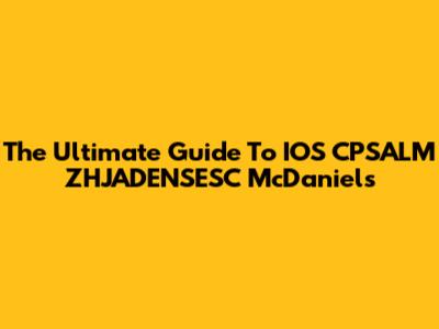 The Ultimate Guide To IOS CPSALM ZHJADENSESC McDaniels
