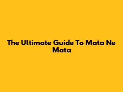 The Ultimate Guide To Mata Ne Mata